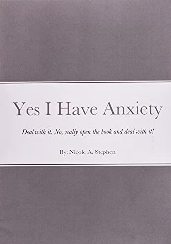 Yes I Have Anxiety: Deal. With. It. by Nicole Stephen.