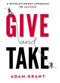 Give and Take: WHY HELPING OTHERS DRIVES OUR SUCCESS